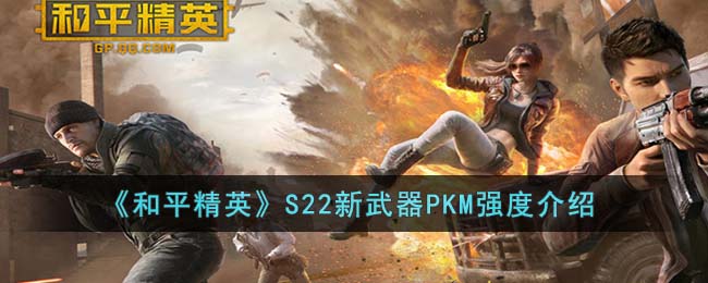 和平精英S22新武器PKM怎么样